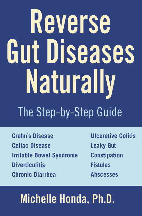 Reverse Gut Diseases Naturally: Cures for Crohn's Disease, Ulcerative Colitis, Celiac Disease, IBS, and More
