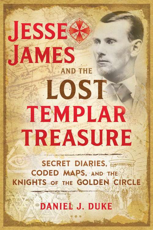 Book cover of Jesse James and the Lost Templar Treasure: Secret Diaries, Coded Maps, and the Knights of the Golden Circle