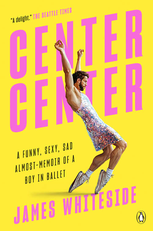 Book cover of Center Center: A Funny, Sexy, Sad Almost-Memoir of a Boy in Ballet