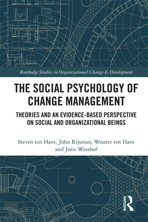 The Social Psychology of Change Management: Theories and an Evidence-Based Perspective on Social and Organizational Beings (Routledge Studies in Organizational Change & Development)