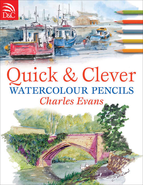 Book cover of Quick & Clever Watercolor Pencils: Step-by-step Projects For Spectacular Results (Quick And Clever Ser.)
