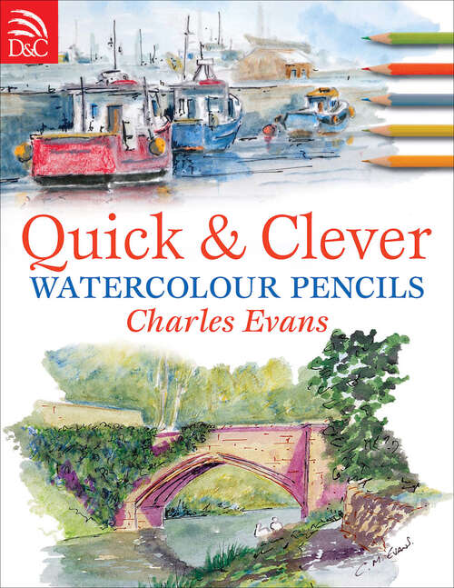 Book cover of Quick & Clever Watercolour Pencils: Step-by-step Projects For Spectacular Results (Quick And Clever Ser.)