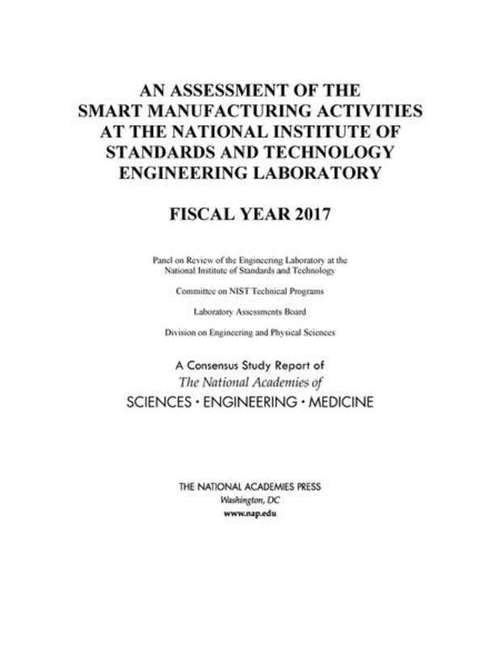 Book cover of An Assessment of the Smart Manufacturing Activities at the National Institute of Standards and Technology Engineering Laboratory: Fiscal Year 2017