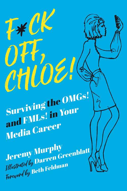 Book cover of F*ck Off, Chloe!: Surviving the OMGs! and FMLs! in Your Media Career