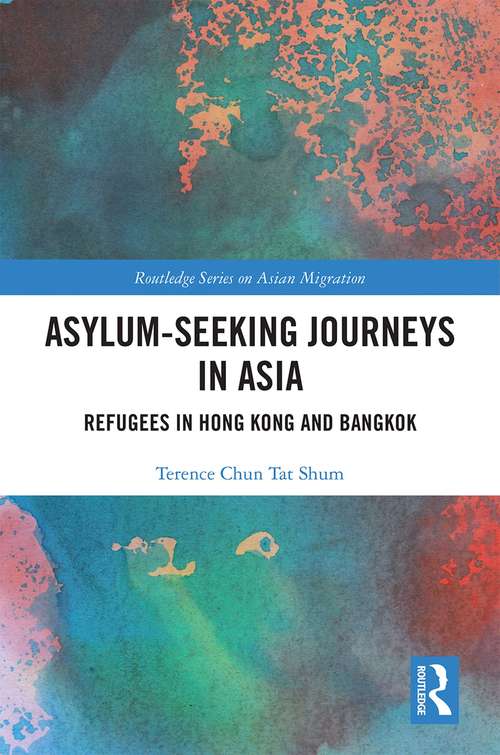 Asylum-Seeking Journeys in Asia: Refugees in Hong Kong and Bangkok (Routledge Series on Asian Migration)
