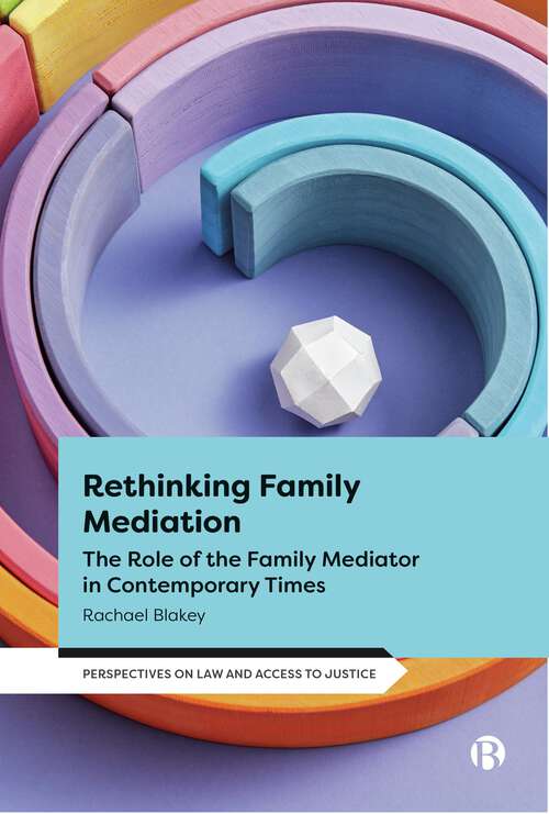 Book cover of Rethinking Family Mediation: The Role of the Family Mediator in Contemporary Times (First Edition) (Perspectives on Law and Access to Justice)