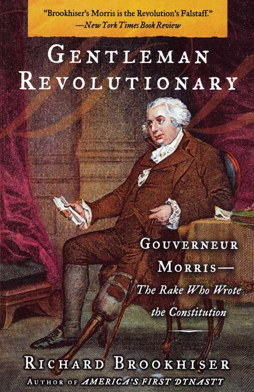 Book cover of Gentleman Revolutionary: Gouverneur Morris, the Rake Who Wrote the Constitution