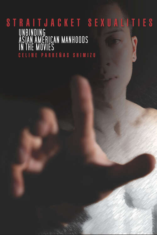 Book cover of Straitjacket Sexualities: Unbinding Asian American Manhoods in the Movies