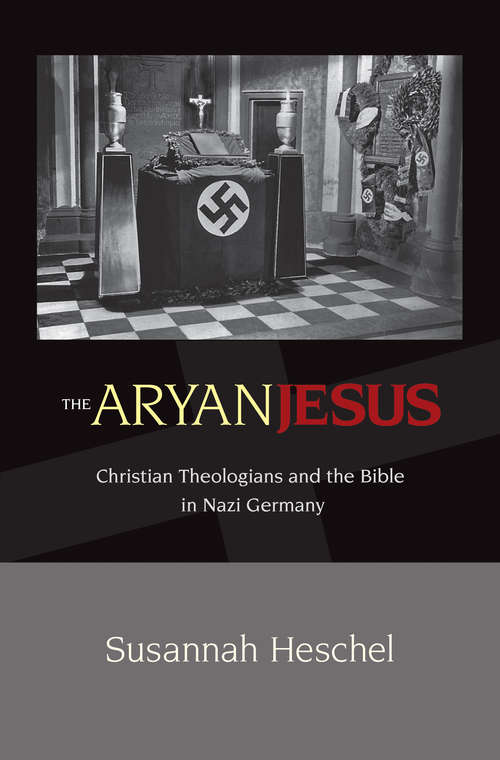 The Aryan Jesus: Christian Theologians And The Bible In Nazi Germany