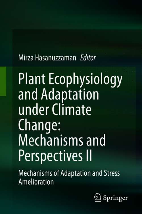 Plant Ecophysiology and Adaptation under Climate Change: Mechanisms of Adaptation and Stress Amelioration