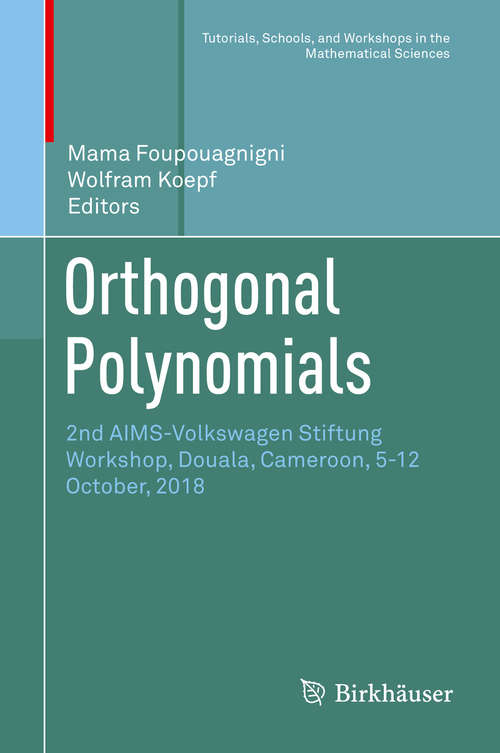 Book cover of Orthogonal Polynomials: 2nd AIMS-Volkswagen Stiftung Workshop, Douala, Cameroon, 5-12 October, 2018 (1st ed. 2020) (Tutorials, Schools, and Workshops in the Mathematical Sciences)