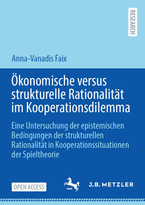 Book cover of Ökonomische versus strukturelle Rationalität im Kooperationsdilemma: Eine Untersuchung der epistemischen Bedingungen der strukturellen Rationalität in Kooperationssituationen der Spieltheorie