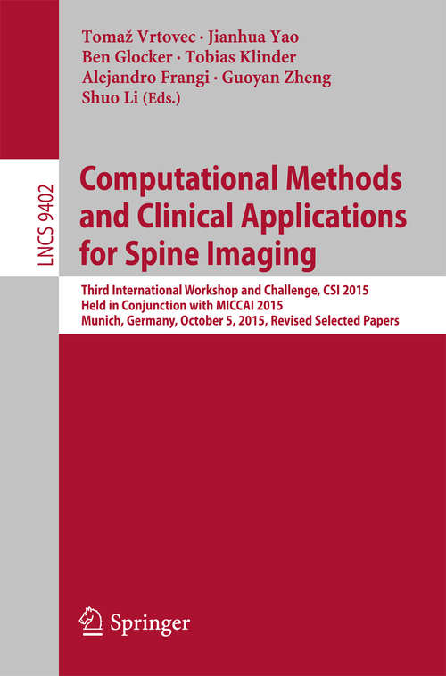 Computational Methods and Clinical Applications for Spine Imaging: Third International Workshop and Challenge, CSI 2015, Held in Conjunction with MICCAI 2015, Munich, Germany, October 5, 2015, Proceedings (Lecture Notes in Computer Science #9402)