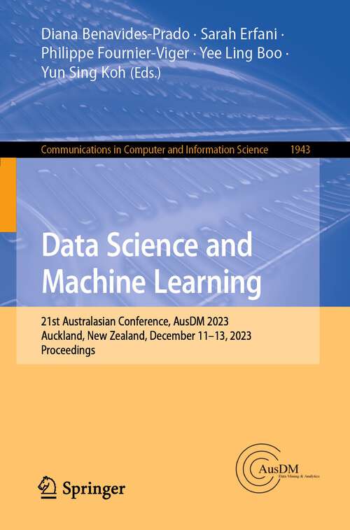 Book cover of Data Science and Machine Learning: 21st Australasian Conference, AusDM 2023, Auckland, New Zealand, December 11–13, 2023, Proceedings (1st ed. 2024) (Communications in Computer and Information Science #1943)