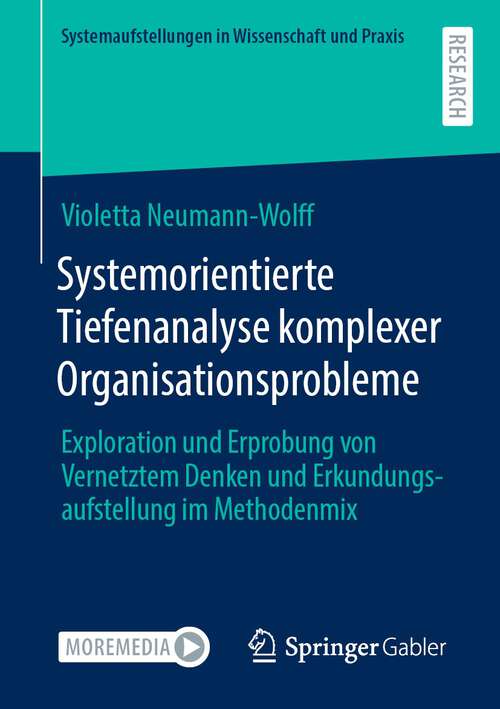 Book cover of Systemorientierte Tiefenanalyse komplexer Organisationsprobleme: Exploration und Erprobung von Vernetztem Denken und Erkundungsaufstellung im Methodenmix (1. Aufl. 2022) (Systemaufstellungen in Wissenschaft und Praxis)