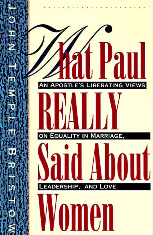 Book cover of What Paul Really Said About Women: An Apostle's Liberating Views on Equality in Marriage, Leadership, and Love