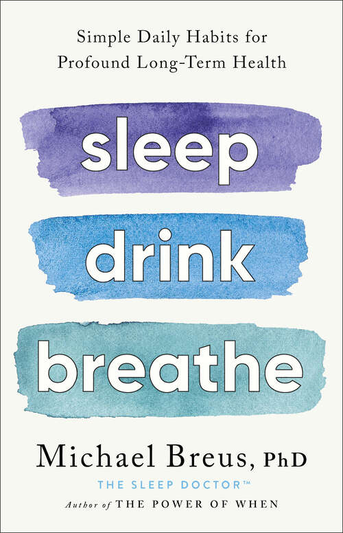 Book cover of Sleep Drink Breathe: Simple Daily Habits for Profound Long-Term Health