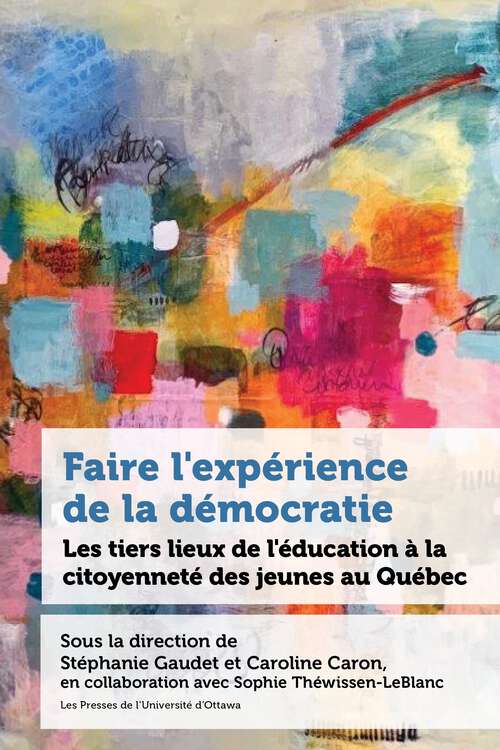 Book cover of Faire l’expérience de la démocratie: Les tiers-lieux de l’éducation à la citoyenneté des jeunes au Québec