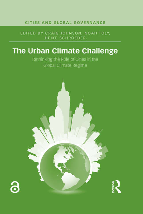 The Urban Climate Challenge: Rethinking the Role of Cities in the Global Climate Regime (Cities and Global Governance)