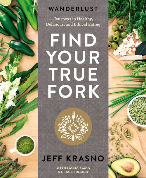 Book cover of Wanderlust Find Your True Fork: Journeys in Healthy, Delicious, and Ethical Eating