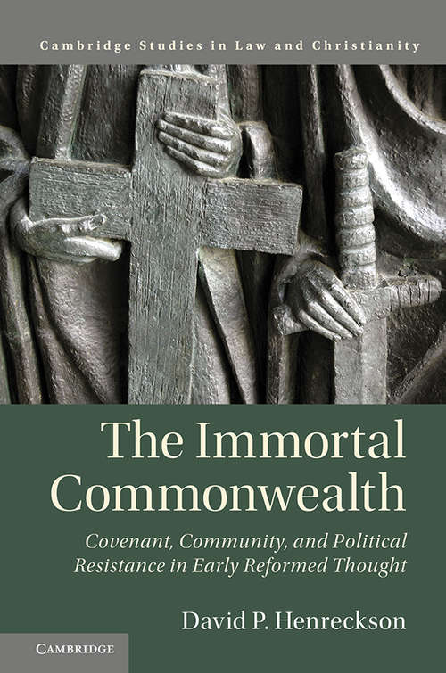 Book cover of The Immortal Commonwealth: Covenant, Community, and Political Resistance in Early Reformed Thought (Law and Christianity)