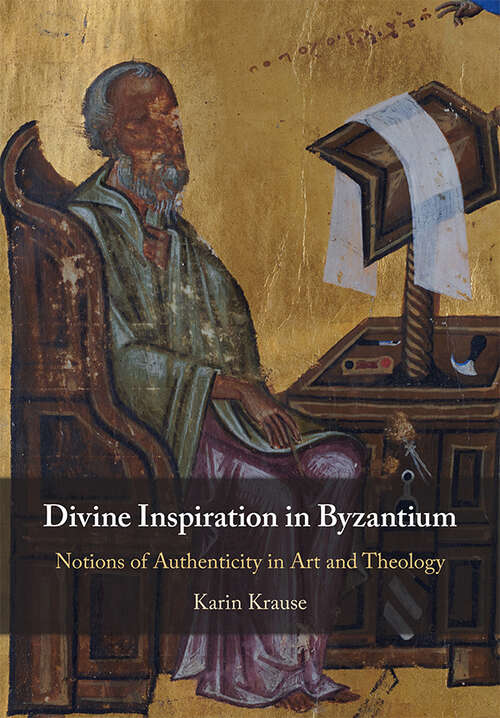 Book cover of Divine Inspiration in Byzantium: Notions of Authenticity in Art and Theology