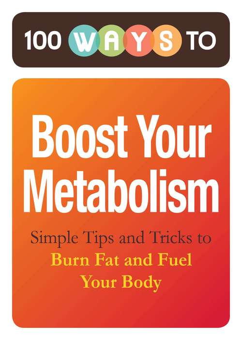 Book cover of 100 Ways to Boost Your Metabolism: Simple Tips and Tricks to Burn Fat and Fuel Your Body