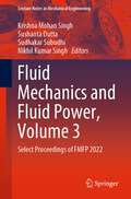 Fluid Mechanics and Fluid Power, Volume 3: Select Proceedings of FMFP 2022 (Lecture Notes in Mechanical Engineering)