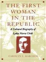 Book cover of The First Woman in the Republic: A Cultural Biography of Lydia Maria Child