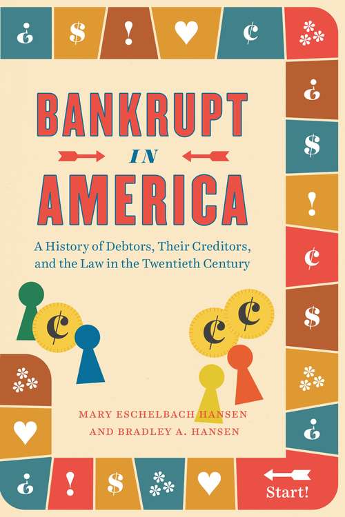 Bankrupt in America: A History of Debtors, Their Creditors, and the Law in the Twentieth Century (Markets and Governments in Economic History)