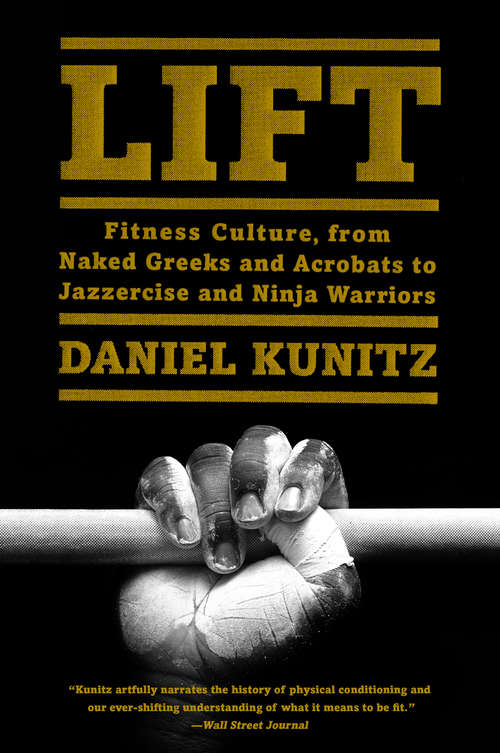Book cover of Lift: Fitness Culture, From Naked Greeks and Acrobats to Jazzercise and Ninja Warriors