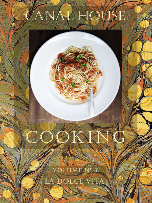 Canal House Cooking, Volume N° 7: La Dolce Vita (Canal House Cooking #7)