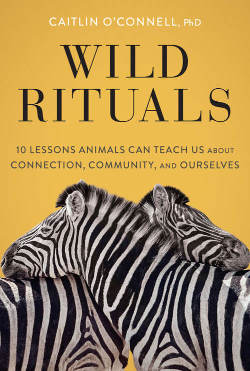 Book cover of Wild Rituals: 10 Lessons Animals Can Teach Us About Connection, Community, and Ourselves