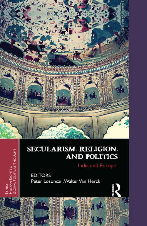 Secularism, Religion, and Politics: India and Europe (Ethics, Human Rights and Global Political Thought)
