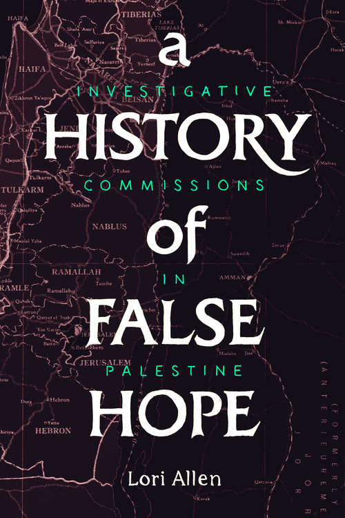 Book cover of A History of False Hope: Investigative Commissions in Palestine