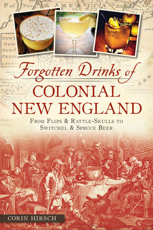 Book cover of Forgotten Drinks of Colonial New England: From Flips and Rattle-Skulls to Switchel and Spruce Beer