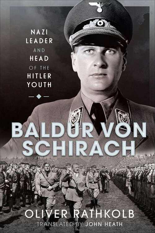 Book cover of Baldur von Schirach: Nazi Leader and Head of the Hitler Youth
