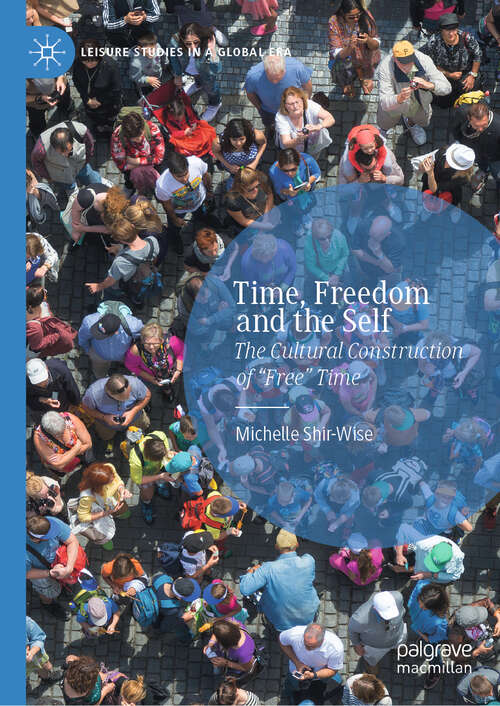 Time, Freedom and the Self: The Social Construction Of Free Time (Leisure Studies in a Global Era)