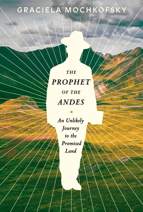Book cover of The Prophet of the Andes: An Unlikely Journey to the Promised Land