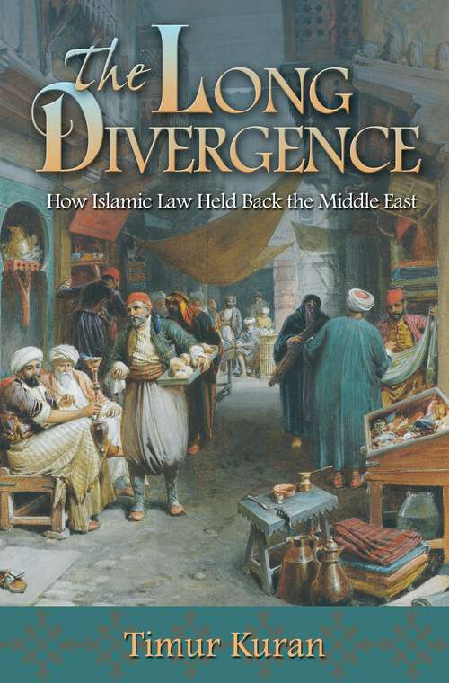 Book cover of The Long Divergence: How Islamic Law Held Back the Middle East