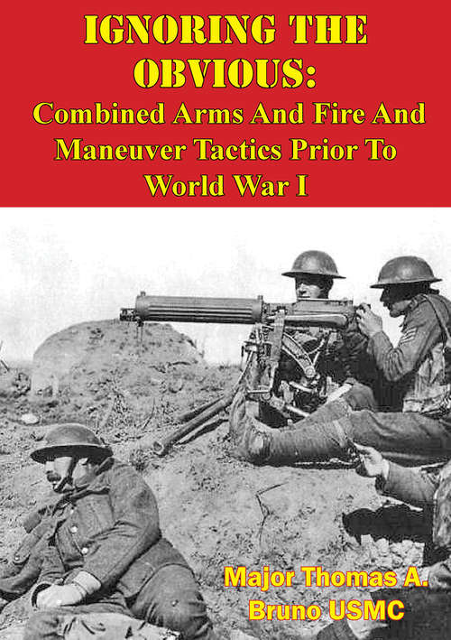 Book cover of Ignoring The Obvious: Combined Arms And Fire And Maneuver Tactics Prior To World War I