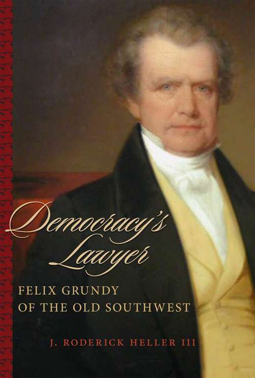 Book cover of Democracy's Lawyer: Felix Grundy of the Old Southwest (Southern Biography Series)