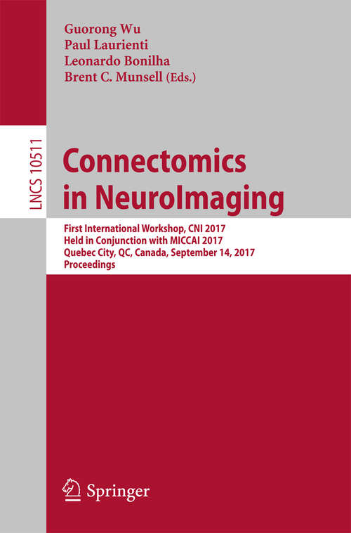 Book cover of Connectomics in NeuroImaging: First International Workshop, CNI 2017, Held in Conjunction with MICCAI 2017, Quebec City, QC, Canada, September 14, 2017, Proceedings (Lecture Notes in Computer Science #10511)