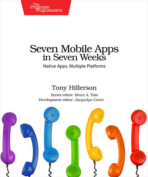 Book cover of Seven Mobile Apps in Seven Weeks: Native Apps, Multiple Platforms