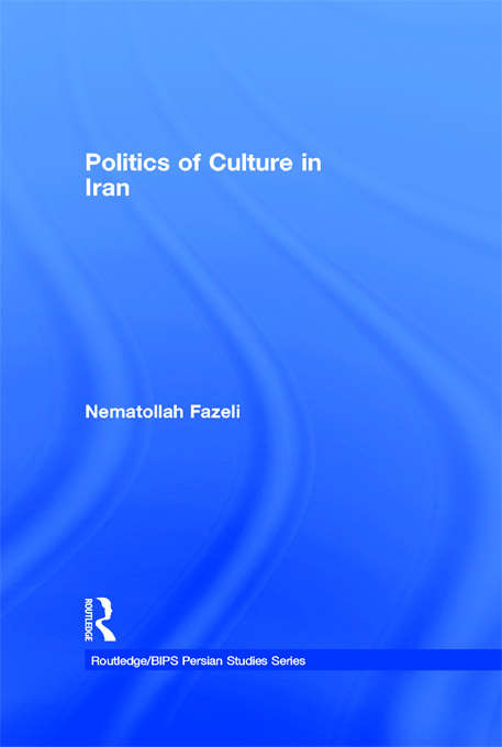 Book cover of Politics of Culture in Iran (Routledge/BIPS Persian Studies Series)