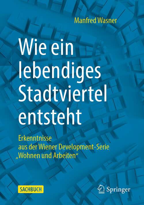Book cover of Wie ein lebendiges Stadtviertel entsteht: Erkenntnisse aus der Wiener Development-Serie „Wohnen und Arbeiten“ (1. Aufl. 2022)