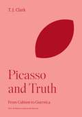 Picasso and Truth: From Cubism to Guernica (The A. W. Mellon Lectures in the Fine Arts #58)