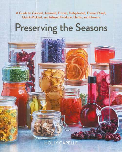 Book cover of Preserving the Seasons: A Guide to Canned, Jammed, Frozen, Dehydrated, Freeze-Dried, Quick-Pickled, and Infused Produce, Herbs, and Flowers (A Cookbook)