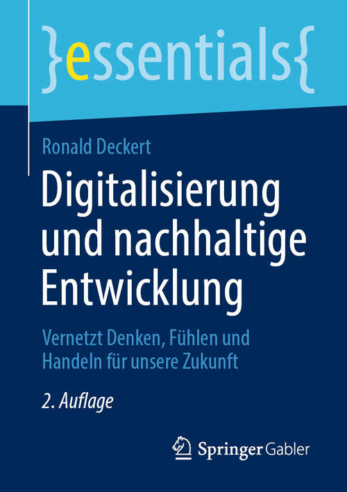 Book cover of Digitalisierung und nachhaltige Entwicklung: Vernetzt Denken, Fühlen und Handeln für unsere Zukunft (2. Aufl. 2020) (essentials)
