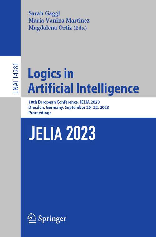 Book cover of Logics in Artificial Intelligence: 18th European Conference, JELIA 2023, Dresden, Germany, September 20–22, 2023, Proceedings (1st ed. 2023) (Lecture Notes in Computer Science #14281)